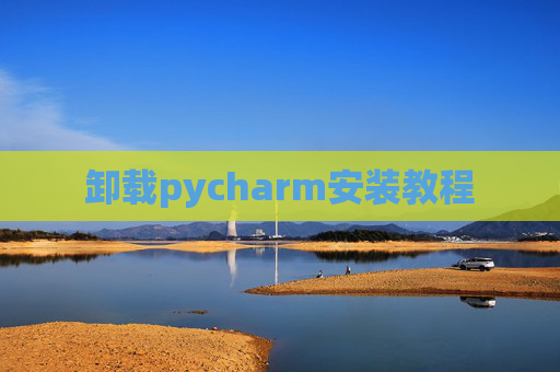 卸载pycharm安装教程